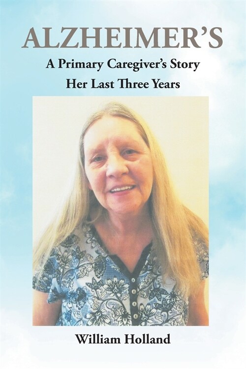 Alzheimers: A Caregivers Story: Her Last 3 Years (Paperback)