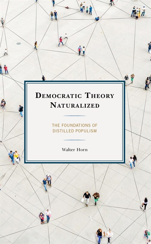 Democratic Theory Naturalized: The Foundations of Distilled Populism (Paperback)