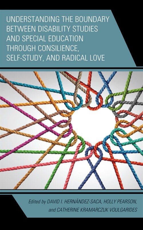 Understanding the Boundary Between Disability Studies and Special Education Through Consilience, Self-Study, and Radical Love (Hardcover)