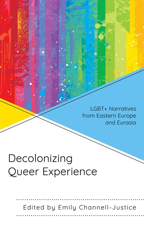 Decolonizing Queer Experience: Lgbt+ Narratives from Eastern Europe and Eurasia (Paperback)