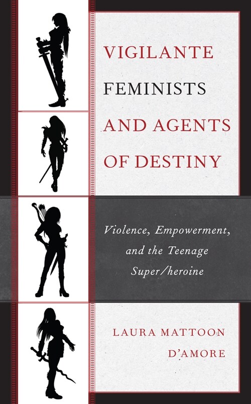 Vigilante Feminists and Agents of Destiny: Violence, Empowerment, and the Teenage Super/Heroine (Paperback)