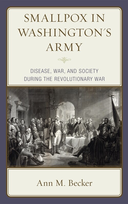 Smallpox in Washingtons Army: Disease, War, and Society During the Revolutionary War (Hardcover)