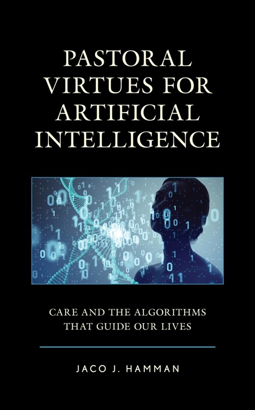 Pastoral Virtues for Artificial Intelligence: Care and the Algorithms That Guide Our Lives (Hardcover)
