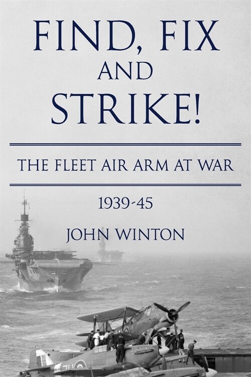 Find, Fix and Strike!: The Fleet Air Arm at War, 1939-45 (Paperback)