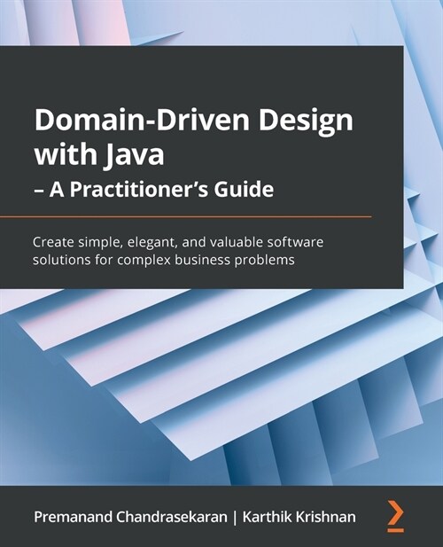 Domain-Driven Design with Java - A Practitioners Guide: Create simple, elegant, and valuable software solutions for complex business problems (Paperback)