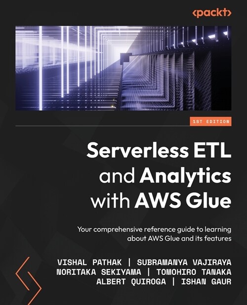 Serverless ETL and Analytics with AWS Glue: Your comprehensive reference guide to learning about AWS Glue and its features (Paperback)
