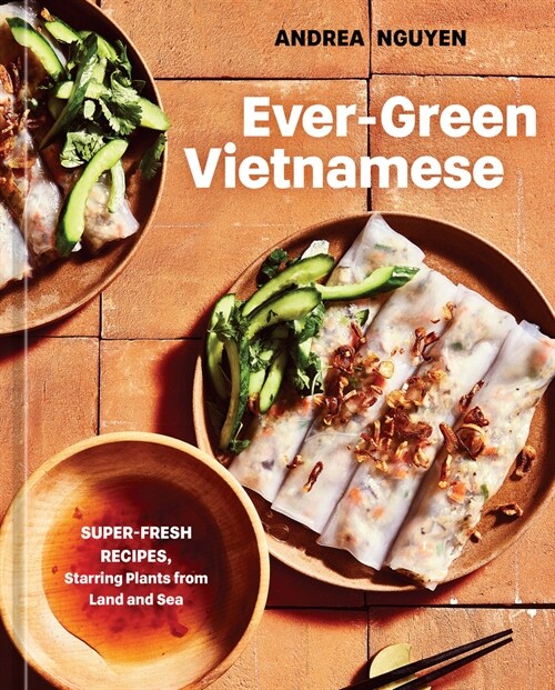 Ever-Green Vietnamese: Super-Fresh Recipes, Starring Plants from Land and Sea [A Plant-Based Cookbook] (Hardcover)