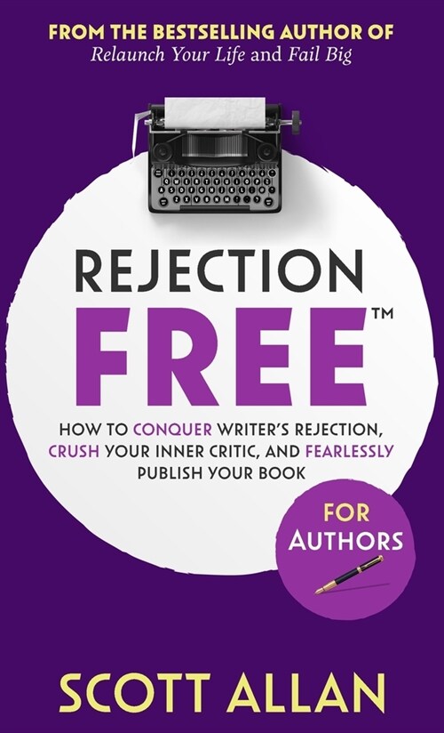 Rejection Free For Authors: How to Conquer Writers Rejection, Crush Your Inner Critic, and Fearlessly Publish Your Book: How to Conquer Writers (Hardcover)