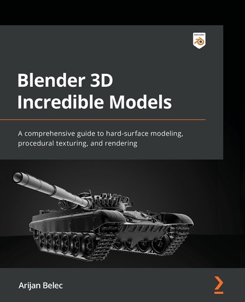 Blender 3D Incredible Models: A comprehensive guide to hard-surface modeling, procedural texturing, and rendering (Paperback)