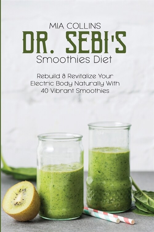 Dr. Sebis Smoothies Diet: Rebuild & Revitalize Your Electric Body Naturally With 40 Vibrant Smoothies (Paperback)