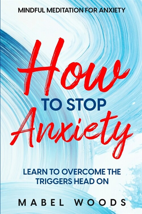 Mindful Meditation For Anxiety: How To Stop Anxiety - Learn To Overcome The Triggers Head On (Paperback)