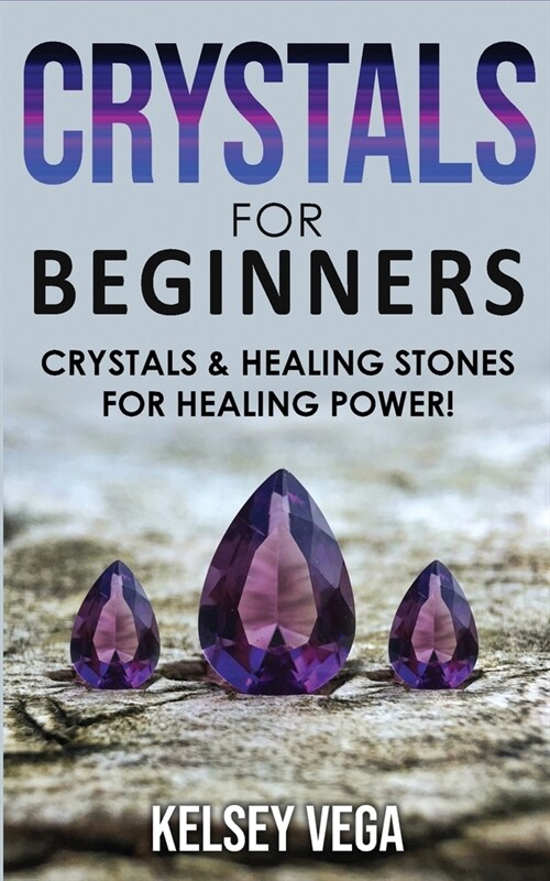 Crystals for Beginners: The Healing Power of Healing Stones and Crystals! How to Enhance Your Chakras-Spiritual Balance-Human Energy Field wit (Paperback)