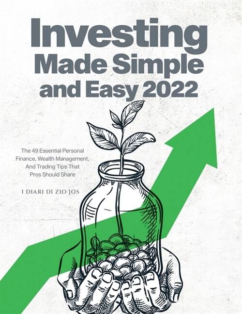Investing Made Simple and Easy 2022: The 49 Essential Personal Finance, Wealth Management, and Trading Tips That Pros Should Share (Paperback)