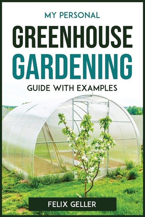My Personal Greenhouse Gardening Guide with Examples (Paperback)