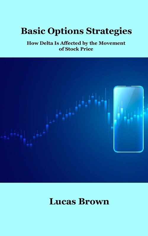 Basic Options Strategies: How Delta Is Affected by the Movement of Stock Price (Hardcover)