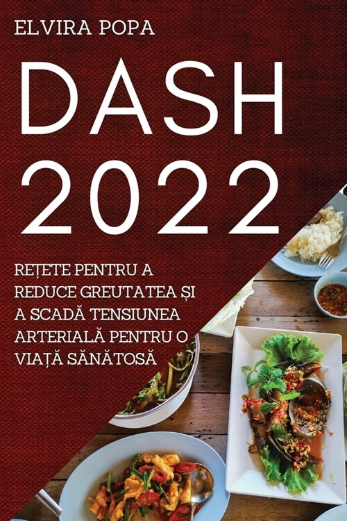 Dash 2022: ReȚete Pentru a Reduce Greutatea Și a ScadĂ Tensiunea ArterialĂ Pentru O ViaȚĂ SĂn& (Paperback)