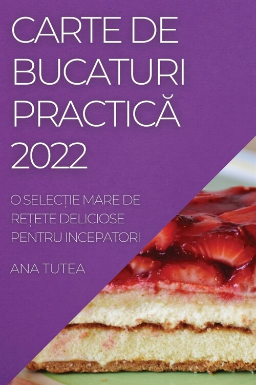 Carte de Bucaturi PracticĂ 2022: O SelecȚie Mare de ReȚete Deliciose Pentru Incepatori (Paperback)