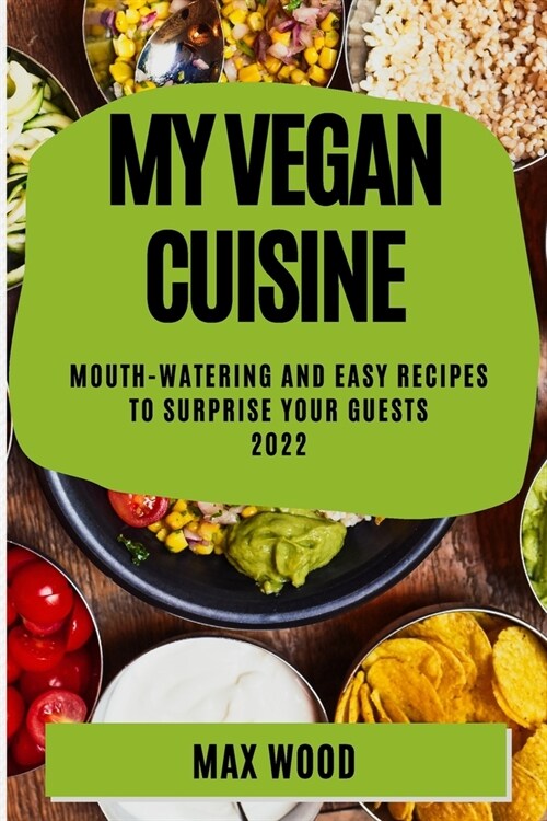 My Vegan Cuisine 2022: Mouth-Watering and Easy Recipes to Surprise Your Guests (Paperback)