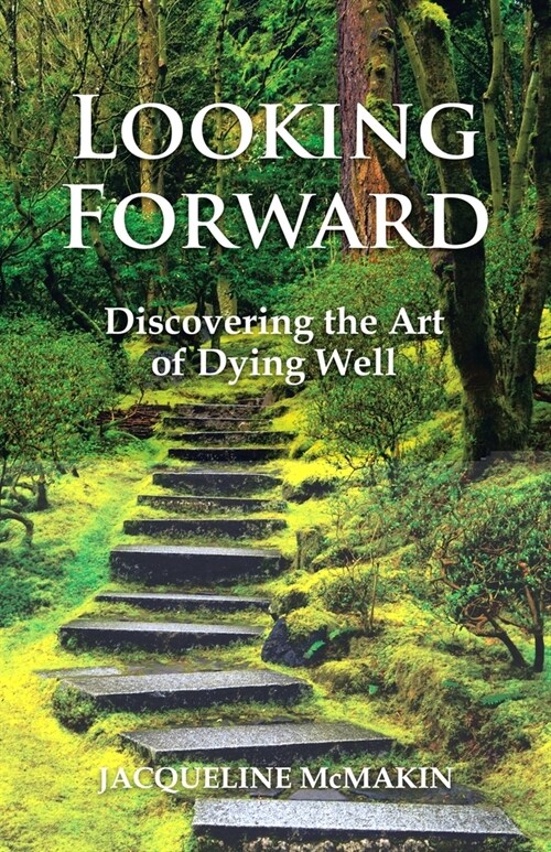 Looking Forward: Discovering the Art of Dying Well (Paperback)