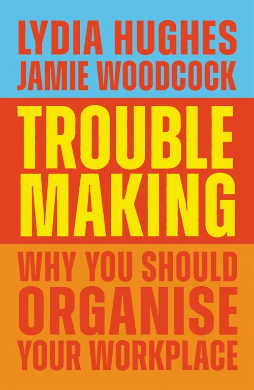 Troublemaking : Why You Should Organise Your Workplace (Paperback)