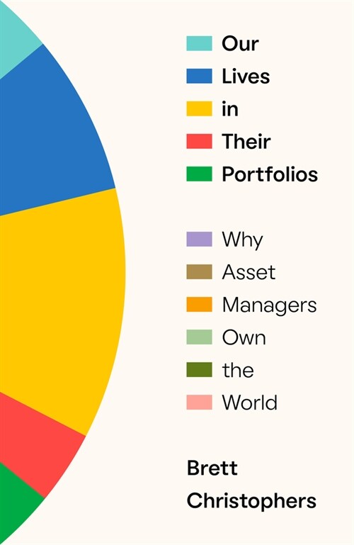 Our Lives in Their Portfolios : Why Asset Managers Own the World (Hardcover)