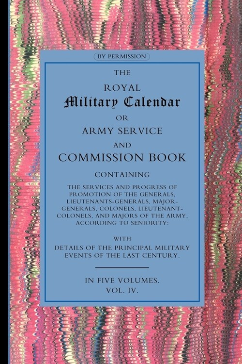 Royal Military Calendar: Army Service and Commission Book Containing the Services and Progress of Promotion of the Generals, Lieutenant General (Paperback)