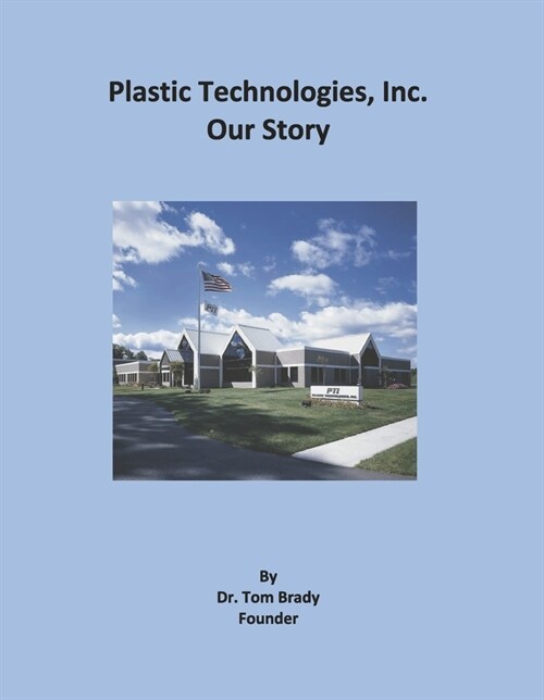 Plastic Technologies, Inc.: Our Story (Hardcover)