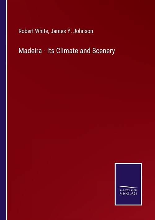 Madeira - Its Climate and Scenery (Paperback)