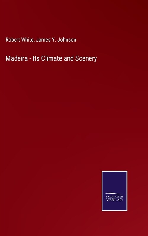 Madeira - Its Climate and Scenery (Hardcover)