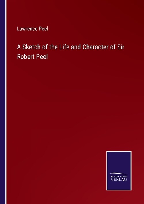 A Sketch of the Life and Character of Sir Robert Peel (Paperback)