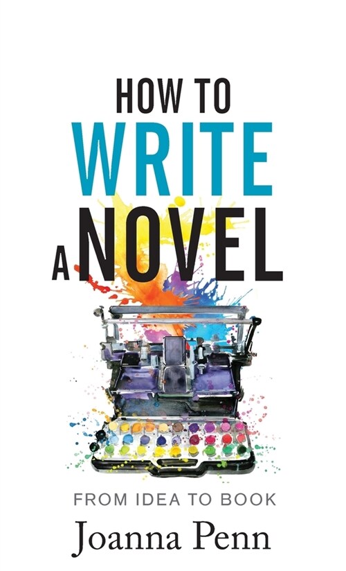 How to Write a Novel: From Idea to Book (Hardcover, Hardback)