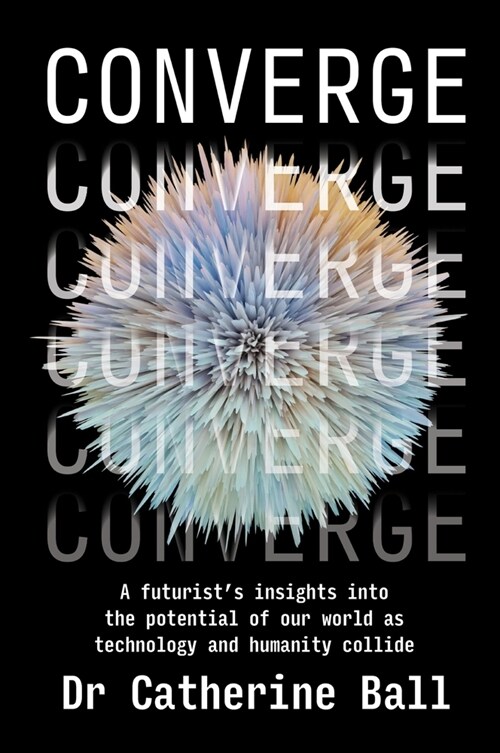 Converge: A Futurists Insights Into the Potential of Our World as Technology and Humanity Collide (Paperback)