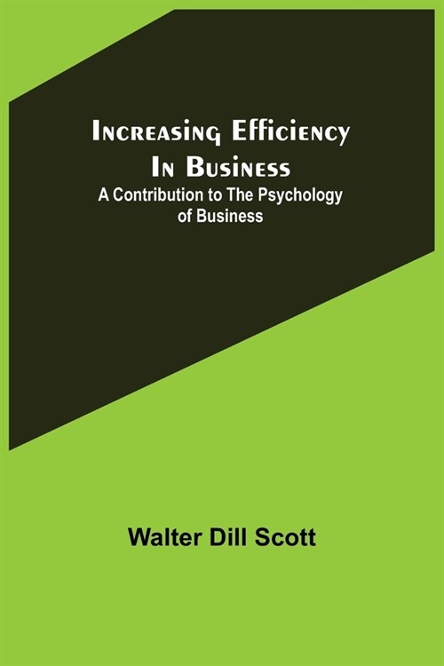 Increasing Efficiency In Business; A Contribution to the Psychology of Business (Paperback)