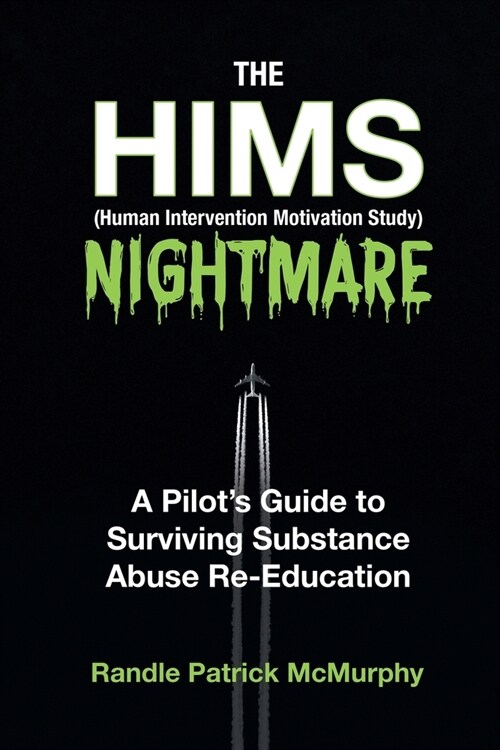 The HIMS Nightmare: A Pilots Guide to Surviving Substance Abuse Re-Education (Paperback)