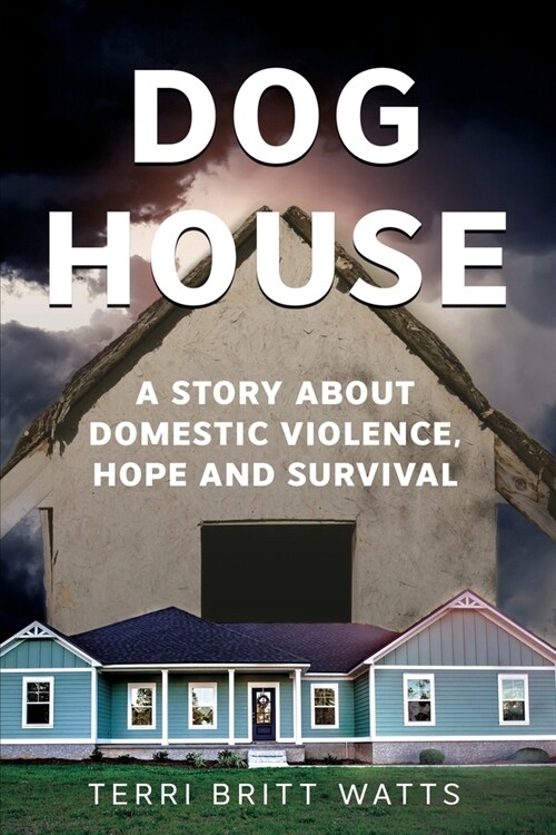 Dog House: A Story about Domestic Violence, Hope and Survival (Paperback)