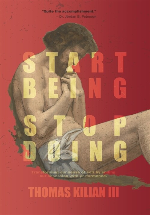 Start Being, Stop Doing: Transforming our sense of self by ending our obsession with performance (Hardcover)