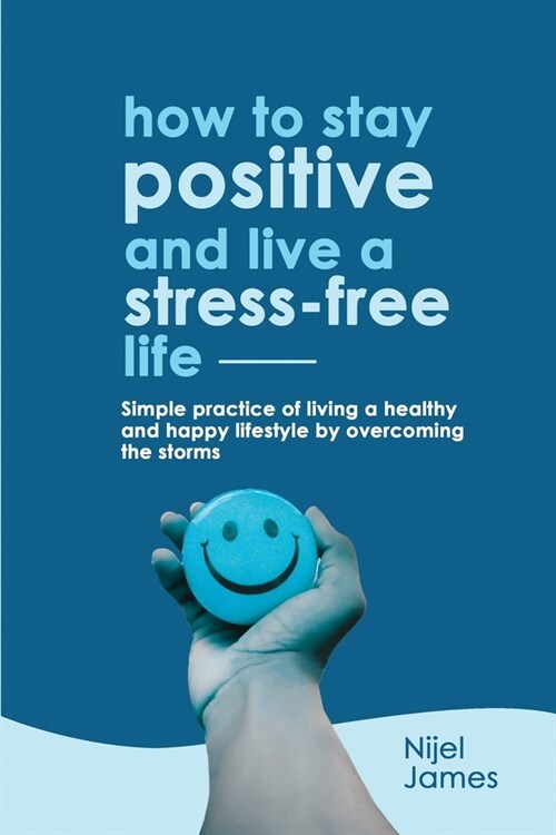 How to Stay Positive and Live a Stress-Free Life (Paperback)