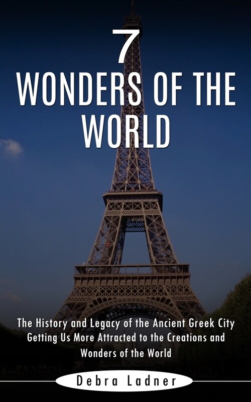 7 Wonders of the World: The History and Legacy of the Ancient Greek City (Getting Us More Attracted to the Creations and Wonders of the World) (Paperback)