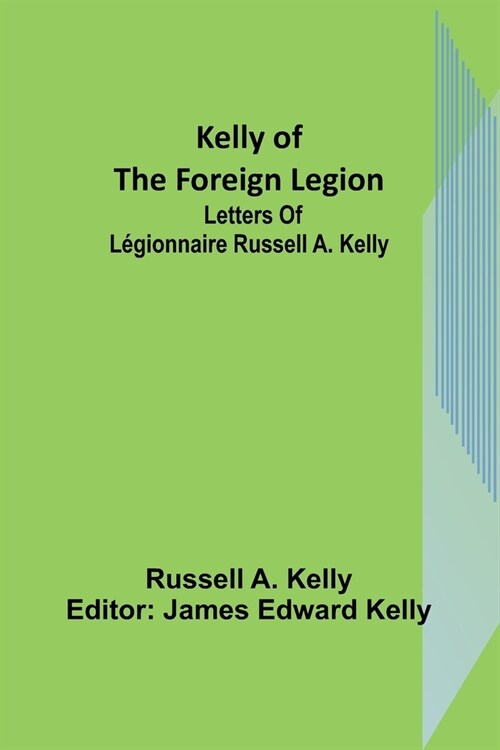 Kelly of the Foreign Legion: Letters of L?ionnaire Russell A. Kelly (Paperback)