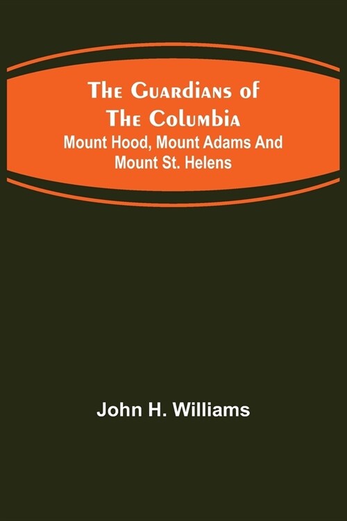 The Guardians of the Columbia; Mount Hood, Mount Adams and Mount St. Helens (Paperback)