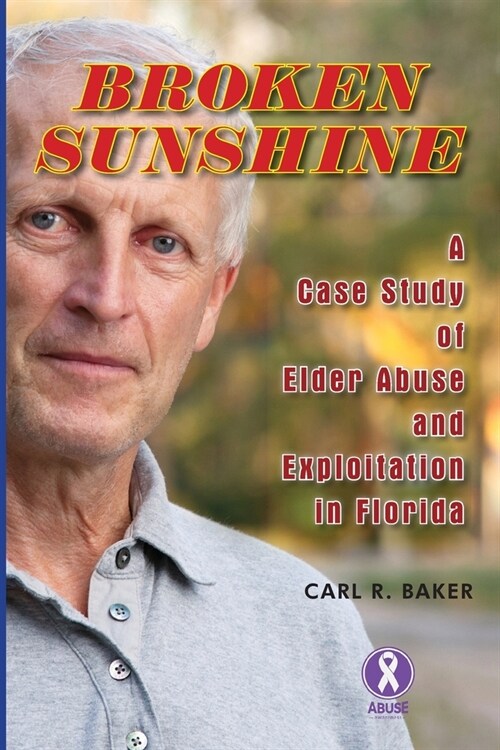 Broken Sunshine: a case study of elder abuse and exploitation in Florida (Paperback)