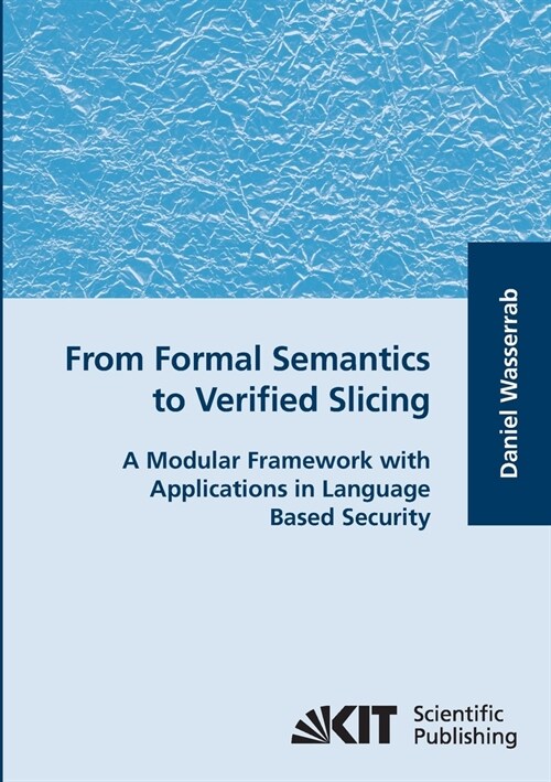 From Formal Semantics to Verified Slicing: A Modular Framework with Applications in Language Based Security (Paperback)