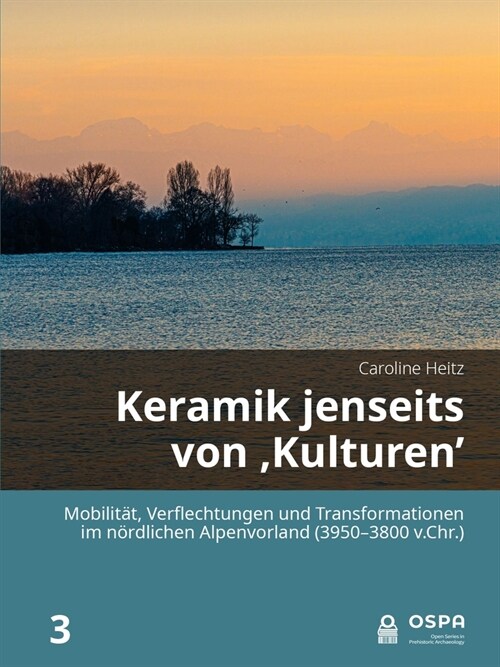 Keramik Jenseits Von Kulturen: Mobilit?, Verflechtungen Und Transformationen Im N?dlichen Alpenvorland (3950-3800 V.Chr.) (Hardcover)
