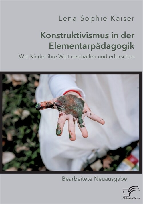 Konstruktivismus in der Elementarp?agogik. Wie Kinder ihre Welt erschaffen und erforschen: Bearbeitete Neuausgabe (Paperback)