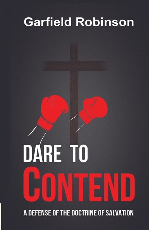 Dare to Contend: A Defense of the Doctrine of Salvation (Paperback)