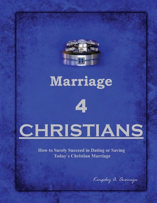 Marriage 4 Christians: How to Surely Succeed in Dating and Saving Today`s Christian Marriage (Paperback)