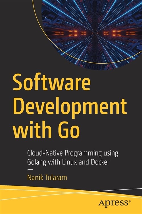 Software Development with Go: Cloud-Native Programming Using Golang with Linux and Docker (Paperback)