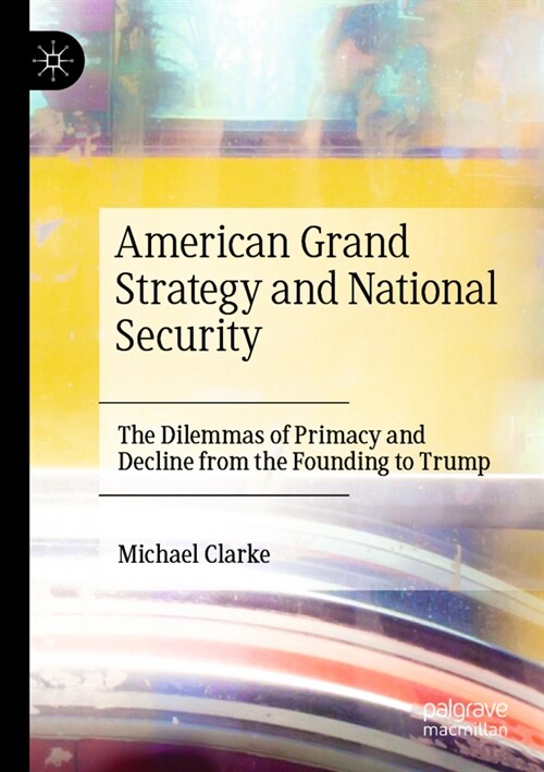 American Grand Strategy and National Security: The Dilemmas of Primacy and Decline from the Founding to Trump (Paperback, 2021)