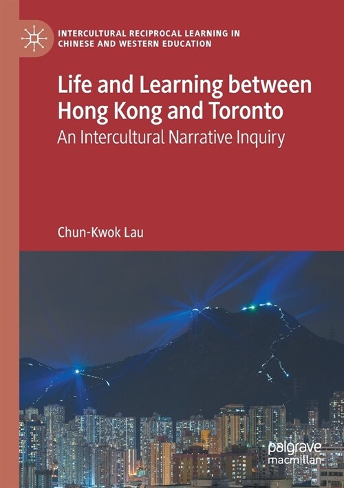 Life and Learning Between Hong Kong and Toronto: An Intercultural Narrative Inquiry (Paperback, 2021)