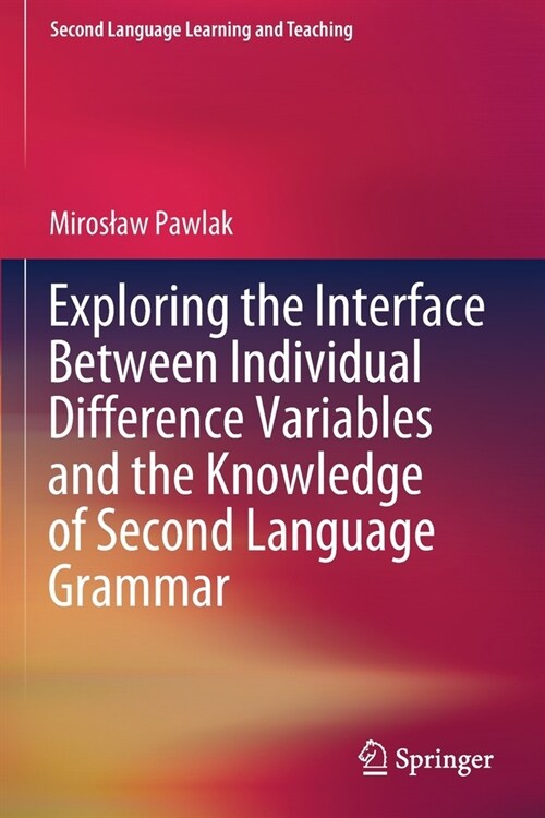 Exploring the Interface Between Individual Difference Variables and the Knowledge of Second Language Grammar (Paperback)